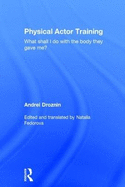 Physical Actor Training: What Shall I Do with the Body They Gave Me?