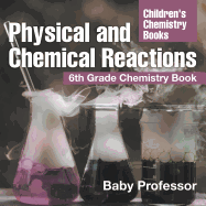 Physical and Chemical Reactions: 6th Grade Chemistry Book Children's Chemistry Books