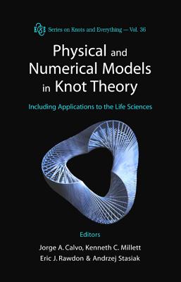 Physical and Numerical Models in Knot Theory: Including Applications to the Life Sciences - Calvo, Jorge Alberto (Editor), and Millett, Kenneth C (Editor), and Rawdon, Eric J (Editor)