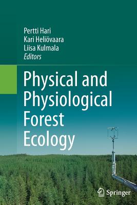 Physical and Physiological Forest Ecology - Hari, Pertti (Editor), and Helivaara, Kari (Editor), and Kulmala, Liisa (Editor)