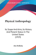 Physical Anthropology: Its Scope And Aims, Its History And Present Status In The United States (1919)