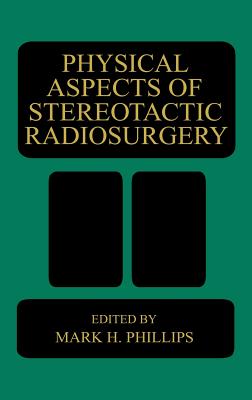 Physical Aspects of Stereotactic Radiosurgery - Phillips, M H (Editor)