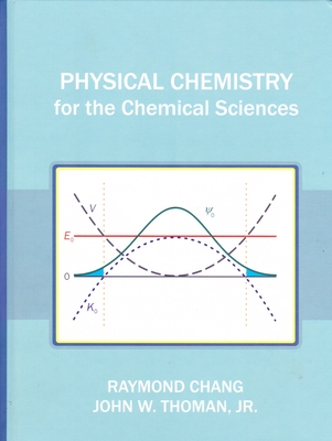 Physical Chemistry for the Chemical Sciences - Chang, Raymond, and Thoman, John W., Jr.