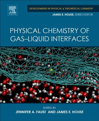 Physical Chemistry of Gas-Liquid Interfaces - Faust, Jennifer A. (Editor), and House, James E. (Editor)