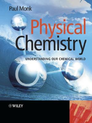 Physical Chemistry: Understanding Our Chemical World - Monk, Paul M S