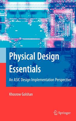 Physical Design Essentials: An ASIC Design Implementation Perspective - Golshan, Khosrow
