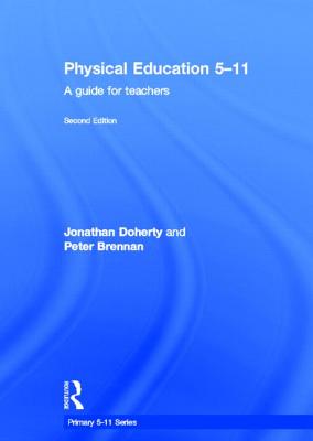 Physical Education 5-11: A guide for teachers - Doherty, Jonathan, and Brennan, Peter