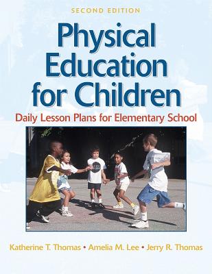 Physical Education for Children: Daily Lesson Plan Elem School-2e - Thomas, Katherine, Dr., and Lee, Amelia, Dr., and Thomas, Jerry, Dr.