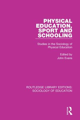 Physical Education, Sport and Schooling: Studies in the Sociology of Physical Education - Evans, John (Editor)