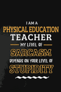 Physical Education Teacher - My Level of Sarcasm Depends on Your Level: P.E. Teacher Appreciation Gift: Blank Lined Notebook, Journal, diary to write in. Perfect Graduation Year End Gift for PE teachers ( Alternative to Thank You