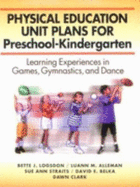 Physical Education Unit Plans for Preschool-Kindergarten: Learning Experiences in Games, Gymnastics, and Dance - Logsdon, Bette, Dr., and Alleman, Luann, and Straits, Sue