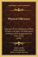 Physical Efficiency; A Review of the Deleterious Effects of Town Life Upon the Population of Britain, with Suggestions for Their Arrest