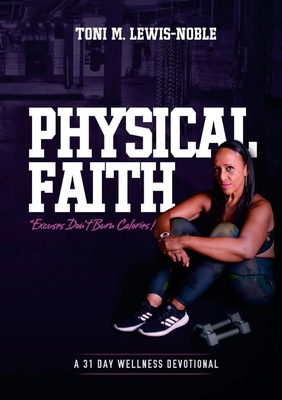 Physical Faith: A 31 Day Wellness Devotional - Lewis-Noble, Toni M