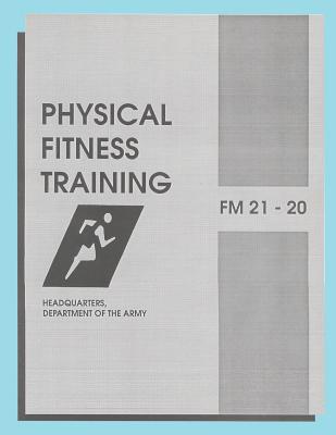 Physical Fitness Training: FM 21-20: Field Manual 21-20 - Department of the Army