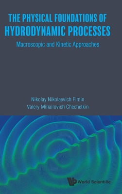 Physical Foundations of Hydrodynamic Processes, The: Macroscopic and Kinetic Approaches - Fimin, Nikolay Nikolaevich, and Chechetkin, Valery Mihailovich