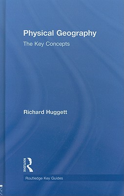 Physical Geography: The Key Concepts - Huggett, Richard John