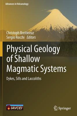 Physical Geology of Shallow Magmatic Systems: Dykes, Sills and Laccoliths - Breitkreuz, Christoph (Editor), and Rocchi, Sergio (Editor)