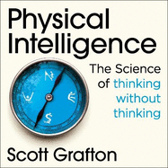 Physical Intelligence: The Science of Thinking Without Thinking