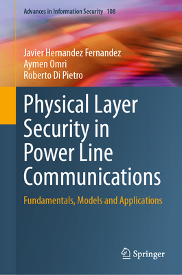 Physical Layer Security in Power Line Communications: Fundamentals, Models and Applications - Hernandez Fernandez, Javier, and Omri, Aymen, and Di Pietro, Roberto