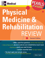 Physical Medicine and Rehabilitation Review: Pearls of Wisdom, Second Edition: Pearls of Wisdom