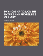 Physical Optics, or the Nature and Properties of Light