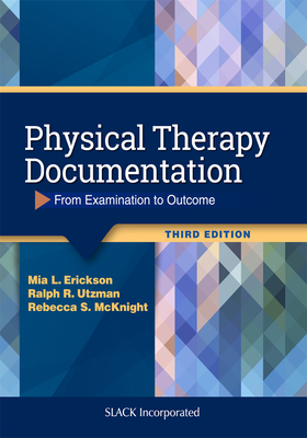 Physical Therapy Documentation: From Examination to Outcome - Erickson, Mia, PT, Edd, Cht, Atc, and Utzman, Ralph, PT, MPH, and McKnight, Rebecca, PT, MS