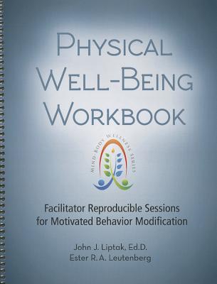 Physical Well-Being Workbook: Facilitator Reproducible Sessions for Motivated Behavior Modification - Liptak, John J, and Leutenberg, Ester R A