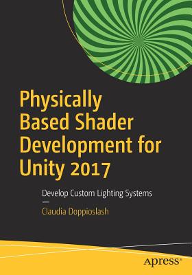 Physically Based Shader Development for Unity 2017: Develop Custom Lighting Systems - Doppioslash, Claudia