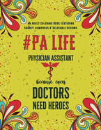 Physician Assistant Life: An Adult Coloring Book Featuring Funny, Humorous & Stress Relieving Designs - Gift for Physician Assistants
