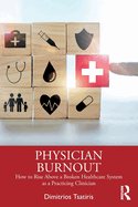 Physician Burnout: How to Rise Above a Broken Healthcare System as a Practicing Clinician