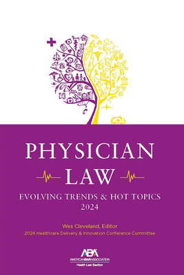 Physician Law: Evolving Trends & Hot Topics 2024 - Cleveland, Wes M (Editor)