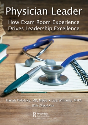 Physician Leader: How Exam Room Experience Drives Leadership Excellence - Polotsky, Hanah, and Williams, Lisa