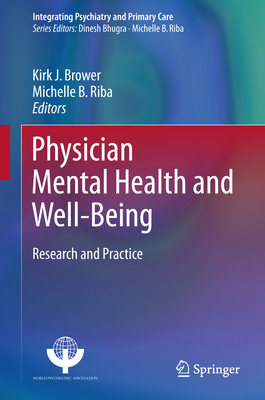 Physician Mental Health and Well-Being: Research and Practice - Brower, Kirk J (Editor), and Riba, Michelle B, MD (Editor)