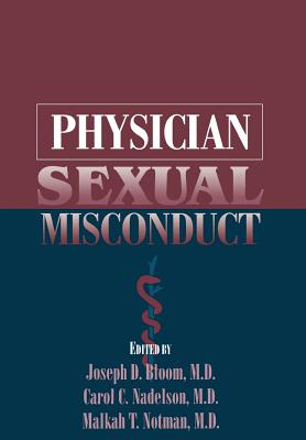 Physician Sexual Misconduct - Bloom, Joseph D, Dr., M.D. (Editor), and Nadelson, Carol C (Editor), and Notman, Malkah T (Editor)