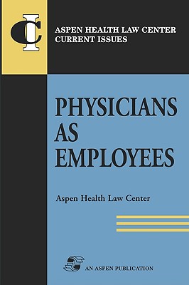 Physicians as Employees - Aspen Health Law and Compliance Center, and Aspen