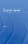 Physicians At Work, Patients In Pain: Biomedical Practice And Patient Response In Mexico