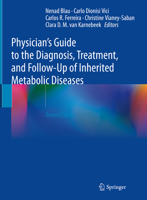 Physician's Guide to the Diagnosis, Treatment, and Follow-Up of Inherited Metabolic Diseases - Blau, Nenad (Editor), and Dionisi Vici, Carlo (Editor), and Ferreira, Carlos R (Editor)