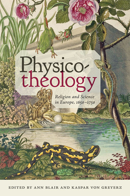 Physico-Theology: Religion and Science in Europe, 1650-1750 - Blair, Ann (Editor), and Von Greyerz, Kaspar (Editor)