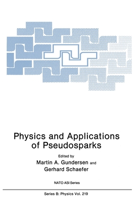 Physics and Applications of Pseudosparks - NATO Advanced Research Workshop on Physics and Applications of Hollow Glow Switches 1989, and Gundersen, Martin A (Editor...