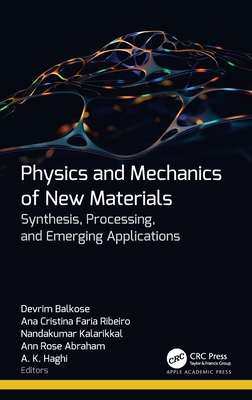 Physics and Mechanics of New Materials: Synthesis, Processing, and Emerging Applications - Balkose, Devrim (Editor), and Faria Ribeiro, Ana Cristina (Editor), and Kalarikkal, Nandakumar (Editor)
