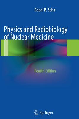 Physics and Radiobiology of Nuclear Medicine - Saha, Gopal B