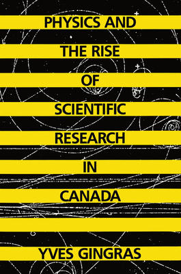 Physics and the Rise of Scientific Research in Canada - Gingras, Yves
