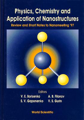 Physics, Chemistry and Application of Nanostructures: Review and Short Notes to Nanomeeting '97 - Borisenko, Victor E (Editor), and Filonov, Andrew B (Editor), and Gaponenko, Sergei Vasil'evich (Editor)