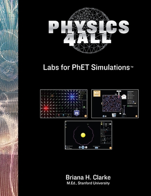 Physics For All Labs: No Set Up, No Worries, Inquiry Driven Labs for PhET Simulations - Clarke, Briana H