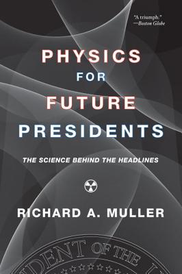 Physics for Future Presidents: The Science Behind the Headlines - Muller, Richard A
