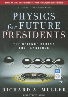 Physics for Future Presidents: The Science Behind the Headlines - Muller, Richard A, and Larkin, Pete (Narrator)