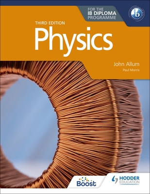 Physics for the IB Diploma Third edition - Allum, John, and Morris, Paul (Contributions by)