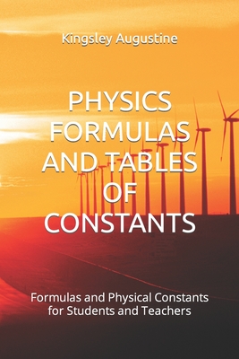 Physics Formulas and Tables of Constants: Formulas and Physical Constants for Students and Teachers - Augustine, Kingsley