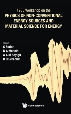 Physics of Non-Conventional Energy Sources and Material Science for Energy - Proceedings of the International Workshop - Furlan, Giuseppe (Editor), and Sayigh, A A M (Editor), and Mancini, N A (Editor)