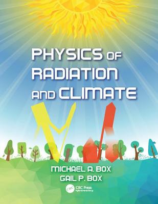 Physics of Radiation and Climate - Box, Michael A., and Box, Gail P.